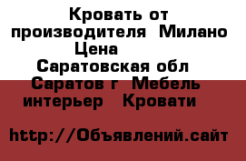 Кровать от производителя “Милано“  › Цена ­ 34 492 - Саратовская обл., Саратов г. Мебель, интерьер » Кровати   